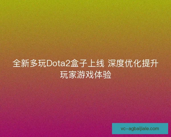 全新多玩Dota2盒子上线 深度优化提升玩家游戏体验 全新多玩Dota2盒子上线 深度优化提升玩家游戏体验