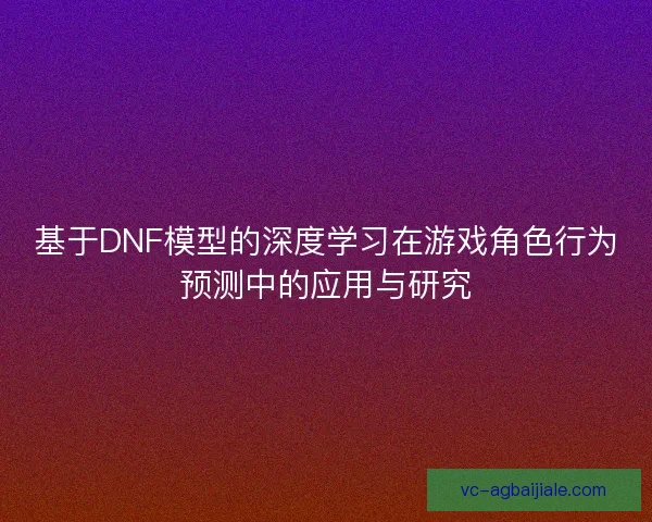 基于DNF模型的深度学习在游戏角色行为预测中的应用与研究